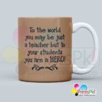 To the World you are just a Teacher but to your students you are a hero qoute mug