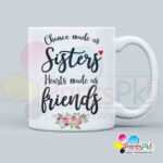 Chance Made us Sisters Heart Made Us Friends Qoute Mug - Best Sisters Mug