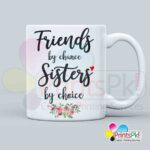 Friends By Chance Sisters By Choice Qoute on Mug - Customized Qoute Mug for Sister