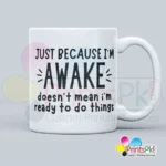 Just Because I'm Awake doesn't Mean I'm Ready To do Things Mug 