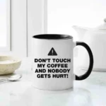 Dont Touch My Coffee And No Body Gets Hurt