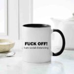 Fuck Off! I Am Social Distancing Mug