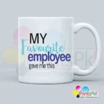 My Favourite Employee Gave Me This Mug