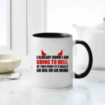 I Already Know I Am Going To Hell At This Time Its Really Go Big Or Go Home Mug
