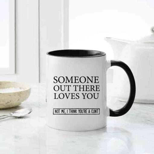 Someone out there loves you, not me i think you are a cunt mug, inappropriate thoughts mug