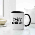 Sorry About My Resting Bitch Face Mug