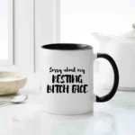 Sorry About My Resting Bitch Face Mug